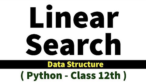 Linear search | python | data structures | CS | class 12th