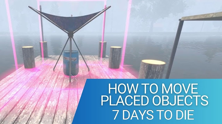 How to move placed objects in 7 days to die