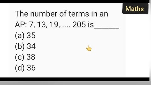 The number of terms in an AP: 7, 13, 19,..... 205 is____ a) 35 b) 34 c) 38 d) 36 | class 10th maths