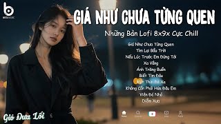 Giá Như Chưa Từng Quen, Tìm Lại Bầu Trời ♫ 20 Bản Lofi 8X 9X Chill Nhẹ Nhàng Bất Hủ