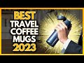 5 Best Travel Coffee Mugs In 2023