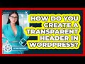 How Do You Create A Transparent Header In WordPress? - WP Solutions Guru