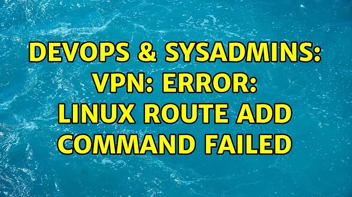 DevOps & SysAdmins: VPN: ERROR: Linux route add command failed