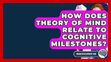 How Does Theory Of Mind Relate To Cognitive Milestones? - Brain Development Hub