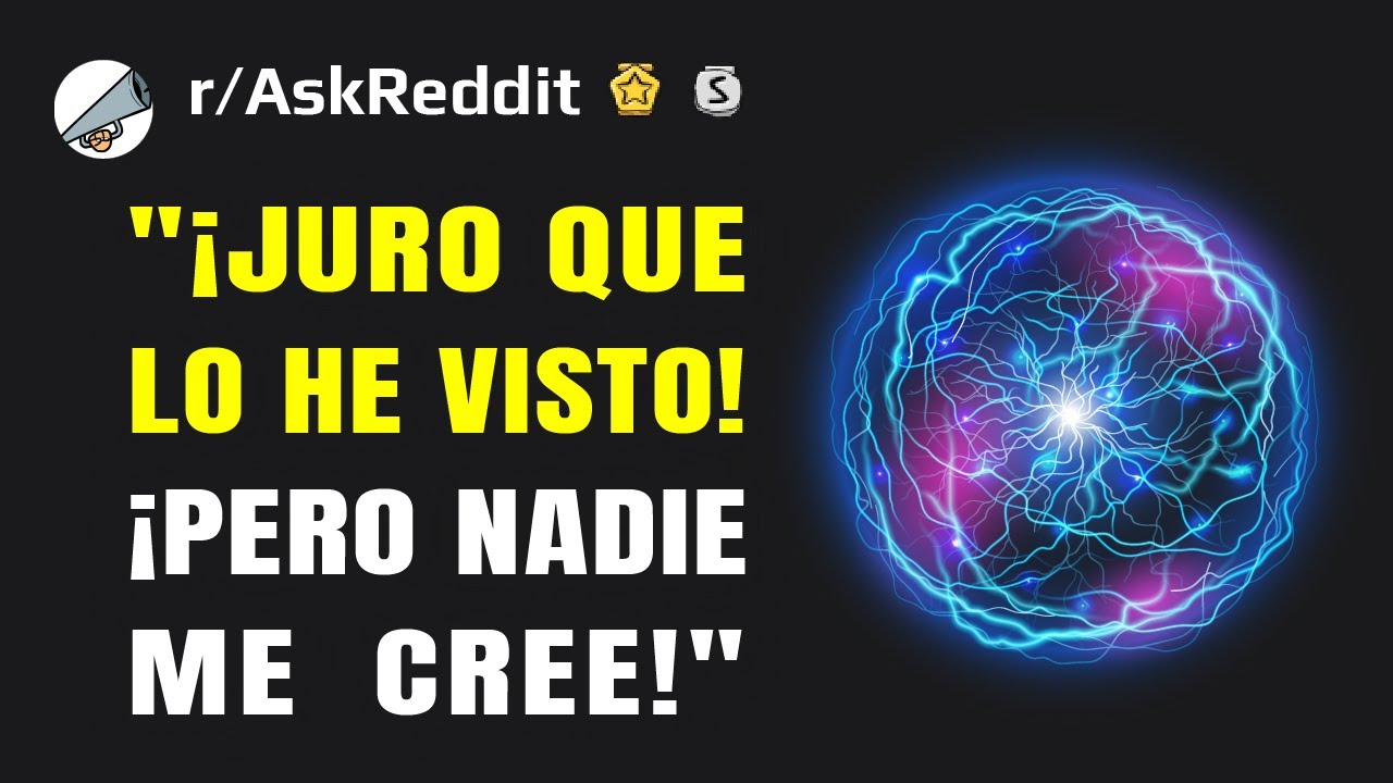 ¿Qué cosa JURAS haber visto pero no tienes pruebas de ello?