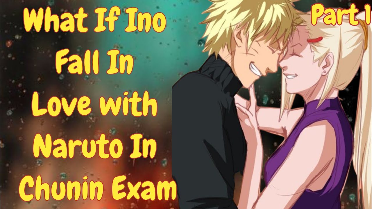 What If Ino Fall In Love with Naruto In Chunin Exam /Part 1 