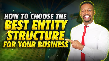 Business Structure: How to Choose the Best Entity for You
