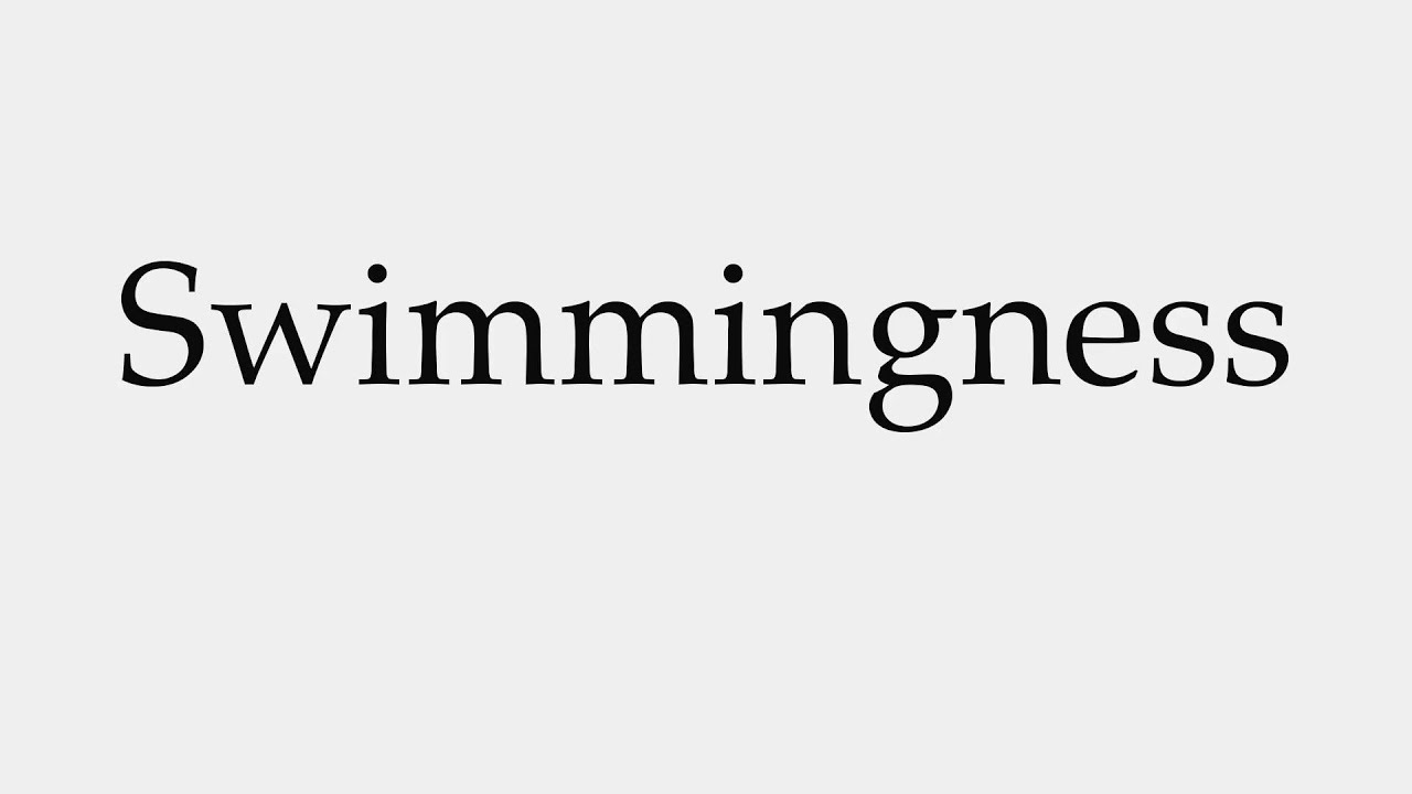 How to Pronounce Swimmingness
