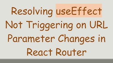 Resolving useEffect Not Triggering on URL Parameter Changes in React Router