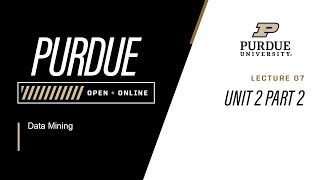 Data Mining | 07 - Unit 2 Part 2 | Purdue University