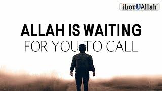 ALLAH IS WAITING FOR YOU TO CALL