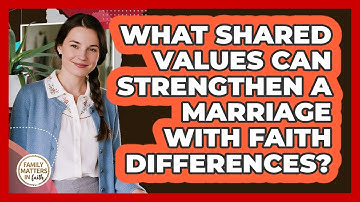 What Shared Values Can Strengthen A Marriage With Faith Differences? - Family Matters in Faith