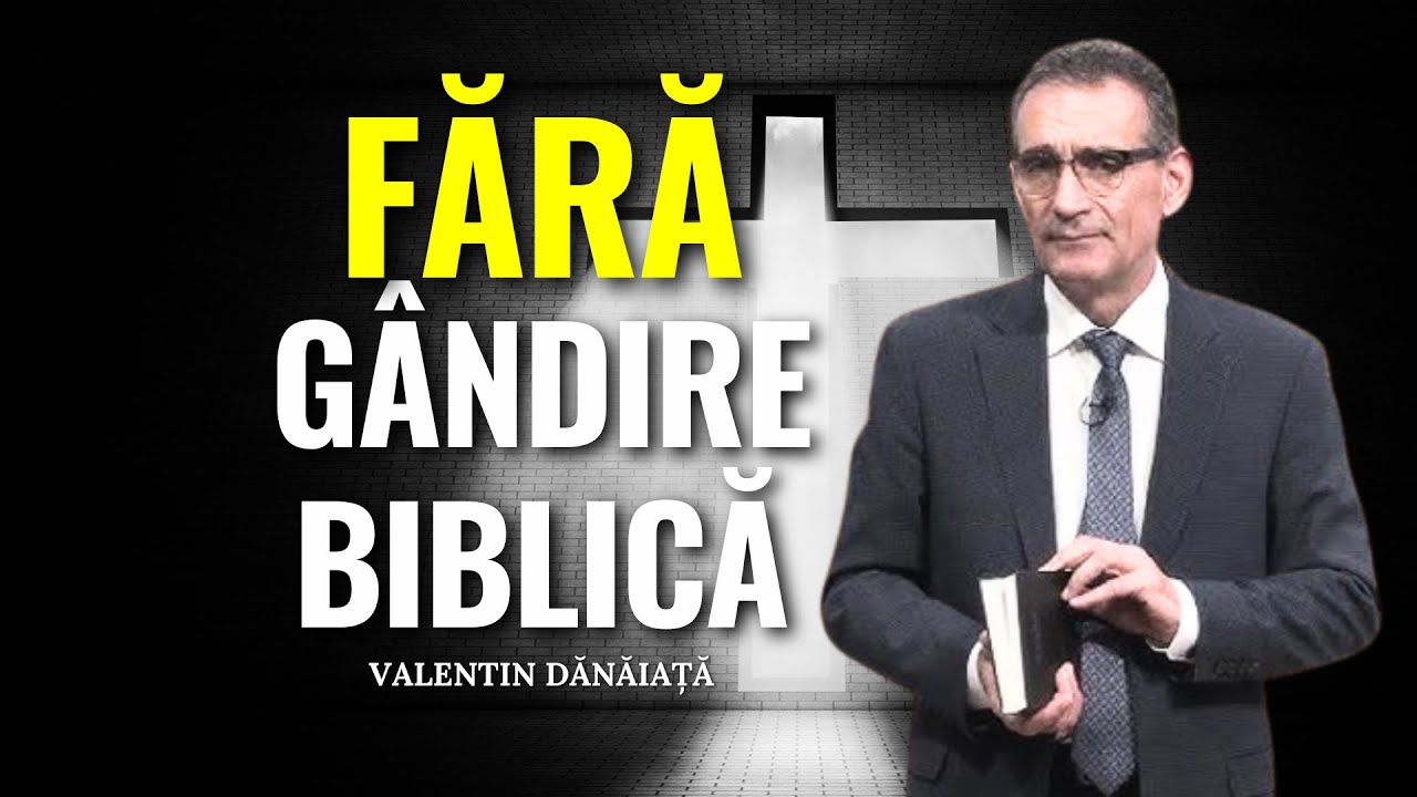 Valentin Dănăiață - De ce trăim fără gândire biblică? - predici creștine