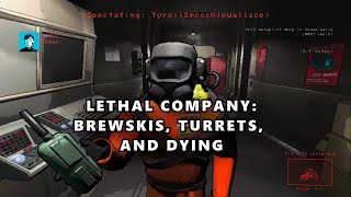 BREWSKIS, TURRETS AND DYING ON LETHAL COMPANY