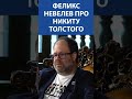 ФЕЛИКС НЕВЕЛЕВ про Никиту Толстого