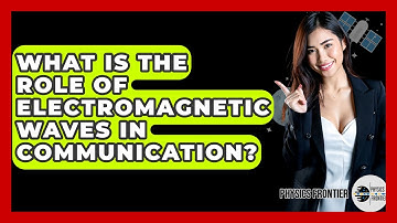 What Is The Role Of Electromagnetic Waves In Communication? - Physics Frontier