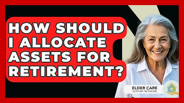 How Should I Allocate Assets For Retirement? - Elder Care Support Network