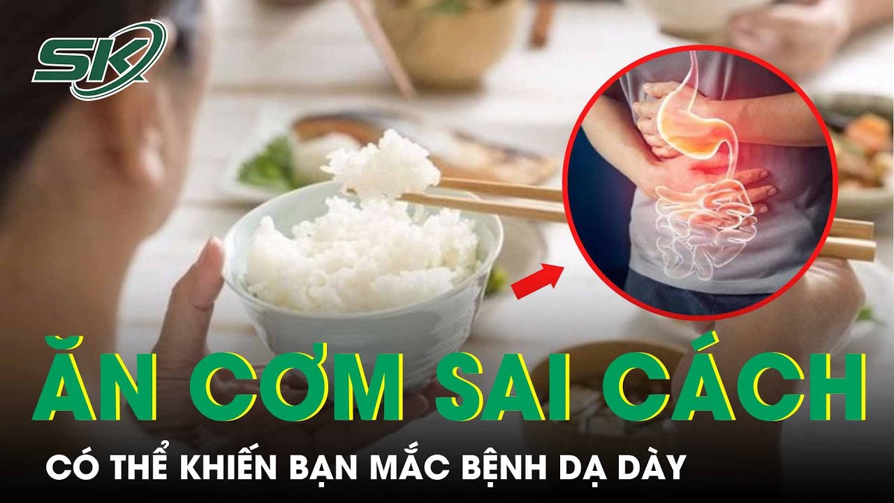 4 Sai Lầm Khi Ăn Cơm Có Thể Khiến Bạn Mắc Bệnh Dạ Dày | SKĐS - YouTube