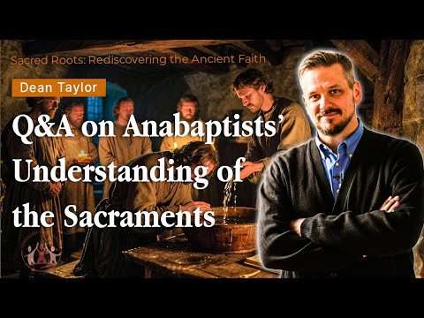 "Sacred Roots: Q&A on Anabaptists’ Understanding of the Sacraments" by Dean Taylor