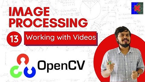 Image Processing using OpenCV | Part 13 | Working with Videos using OpenCV