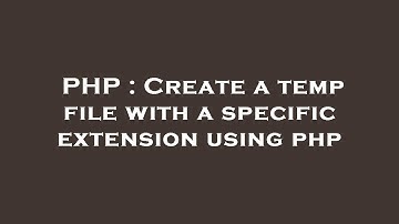 PHP : Create a temp file with a specific extension using php