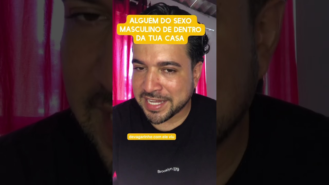 Alguém do sexo masculino dentro da tua casa 
