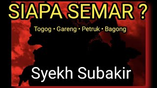 SIAPA SEMAR ? || SYEKH SUBAKIR || TOGOG • GARENG • PETRUK • BAGONG