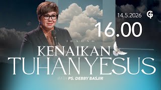 Ibadah Kenaikan Tuhan Yesus GSJS 6 - Ps. Debby Basjir - Pk.16.00 (14 May 2026)
