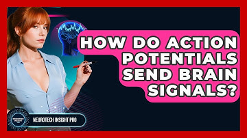 How Do Action Potentials Send Brain Signals? - Neurotech Insight Pro