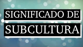 Significado de subcultura - Qué es subcultura - Cuál es el significado de subcultura
