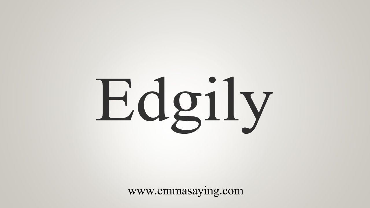 How To Say Edgily Youtube