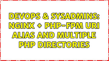 DevOps & SysAdmins: Nginx + PHP-FPM URI alias and multiple php directories
