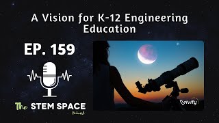 A Vision for K-12 Engineering Education (Ep. 159)