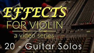 Effects for Violin Series - Week 20 - Guitar Solos