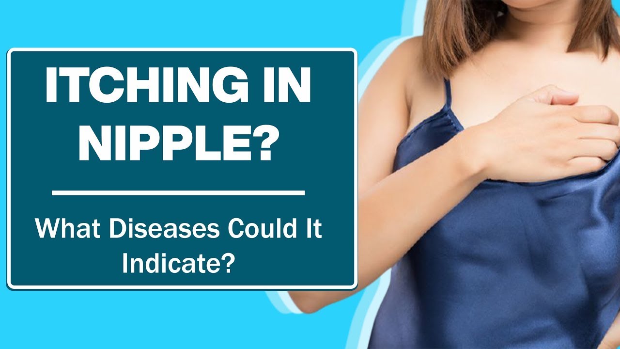 Itching In Nipple What Diseases Could It Indicate Cure
