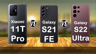 Xiaomi 11T Pro vs Samsung Galaxy S21 FE vs Samsung Galaxy S22 Ultra - Comparison