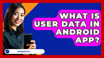 What Is User Data In Android App? - Be App Savvy