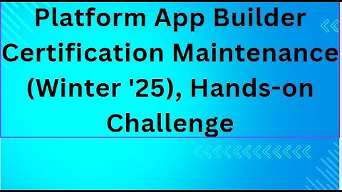 Platform App Builder Certification Maintenance (Winter 