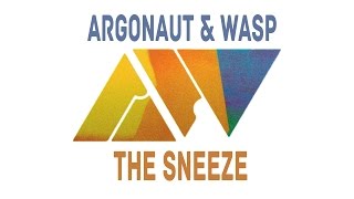 Argonaut & Wasp - The Sneeze