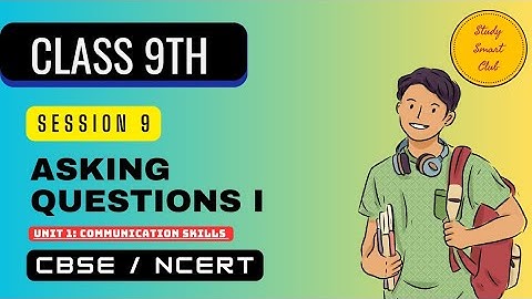 Session 9: Asking questions I Unit 1 - Communication Skills Class 9 Explanation CBSE NCERT