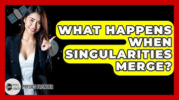 What Happens When Singularities Merge? - Physics Frontier