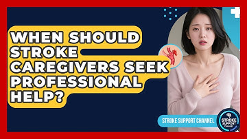 When Should Stroke Caregivers Seek Professional Help? - Stroke Support Channel