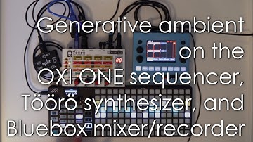 Generative ambient with OXI ONE, Töörö and Bluebox