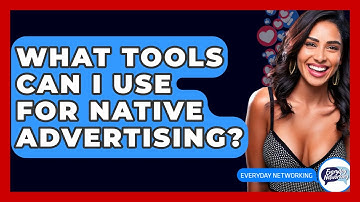 What Tools Can I Use For Native Advertising? - Everyday-Networking