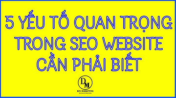 5 Yếu Tố Quan Trọng Nhất Trong SEO Website Cần Lưu Ý