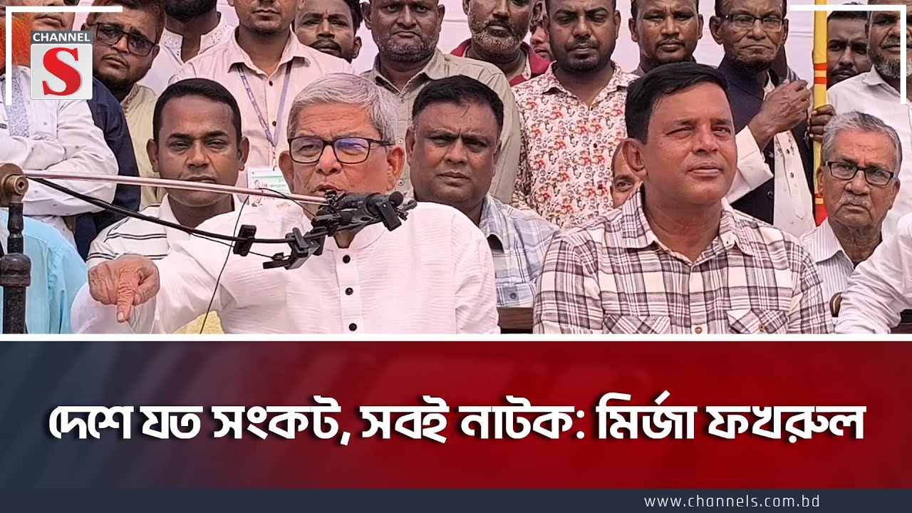 দেশে যত সংকট, সবই নাটক: মির্জা ফখরুল | Mirza Fakhrul | BNP | Channel S News Today