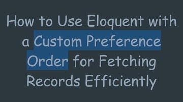 How to Use Eloquent with a Custom Preference Order for Fetching Records Efficiently