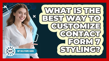 What Is The Best Way To Customize Contact Form 7 Styling? - WP Solutions Guru