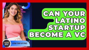 Can Your Latino Startup Become A VC - Latino Start Up Space