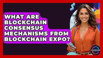 What Are Blockchain Consensus Mechanisms From Blockchain Expo? - Conventions Network